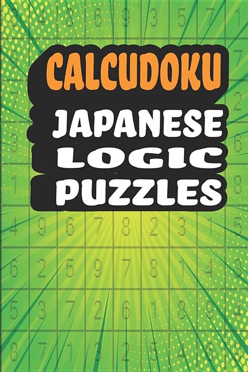 Calcudoku Japanese Logic Puzzles: 180 Fun And Challenging 9x9 Logic Puzzles To Make You Smarter in a 6x9 Travel Size Edition/ Great Alternative To Sud (Paperback)