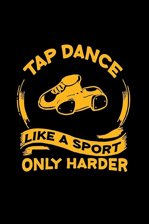 Tap Dance Like A Sport Only Harder: Blank Lined Journal 6x9 - Tap Dance Dancing Step Dancer Notebook Gift (Paperback)