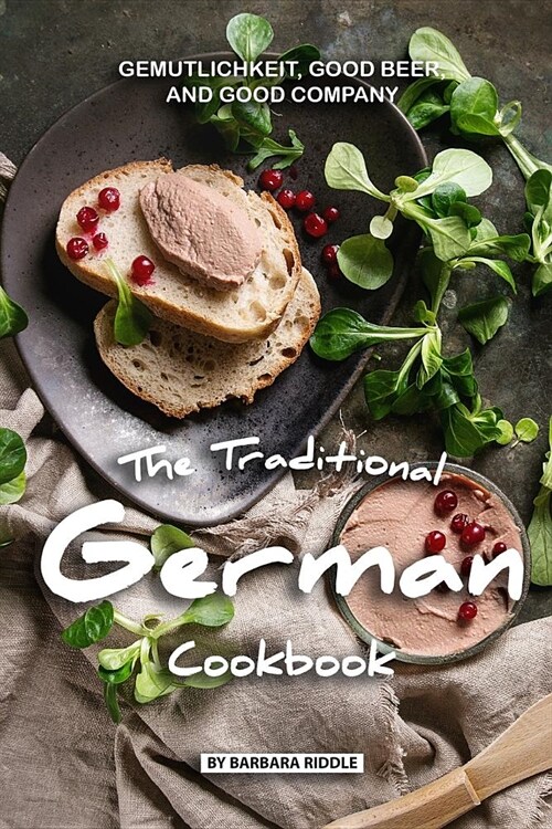 The Traditional German Cookbook: Gemutlichkeit, Good Beer, and Good Company (Paperback)