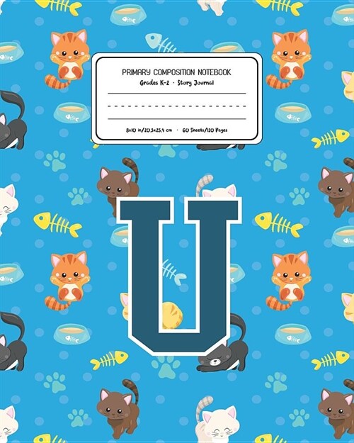 Primary Composition Notebook Grades K-2 Story Journal U: Cats Pattern Primary Composition Book Letter U Personalized Lined Draw and Write Handwriting (Paperback)