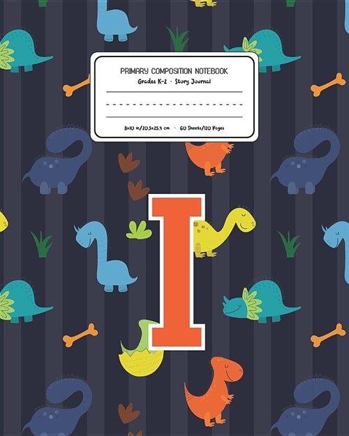 Primary Composition Notebook Grades K-2 Story Journal I: Dinosaurs Animal Pattern Primary Composition Book Letter I Personalized Lined Draw and Write (Paperback)