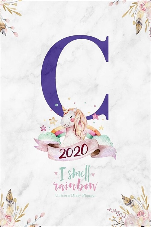 2020 Unicorn Diary Planner I Smell Rainbow: January to December 2020 Unicorn Diary Planner - Magical Unicorn Letter C Monogram on Marble (Paperback)