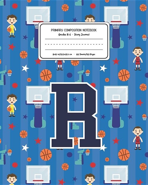 Primary Composition Notebook Grades K-2 Story Journal R: Basketball Pattern Primary Composition Book Letter R Personalized Lined Draw and Write Handwr (Paperback)