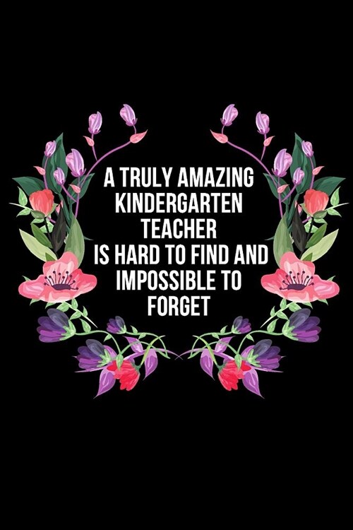 A Truly Amazing Kindergarten Teacher Is Hard To Find And Impossible To Forget: Blank Lined Notebook Journal & Planner - Funny Humor Teacher Notebook A (Paperback)