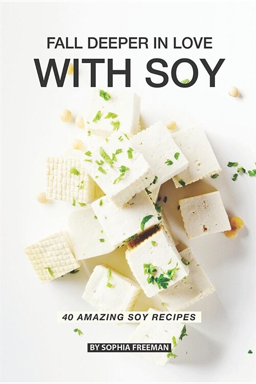 Fall Deeper in Love with Soy: 40 Amazing Soy Recipes (Paperback)