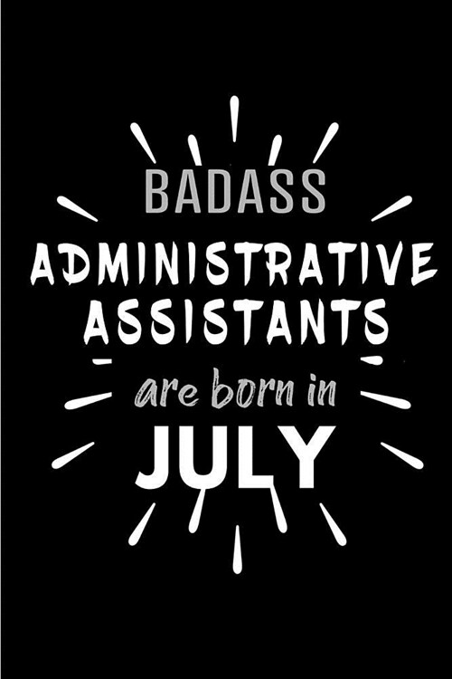 Badass Administrative Assistants Are Born In July: Blank Lined Funny Administrative Assistant Journal Notebooks Diary as Birthday, Welcome, Farewell, (Paperback)
