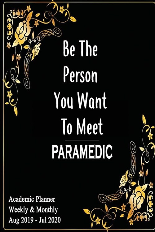 Paramedic: Be The Person You Want To Meet: Academic Year Aug 2019 - Jul 2020 Weekly Planner, 6X9 (Paperback)