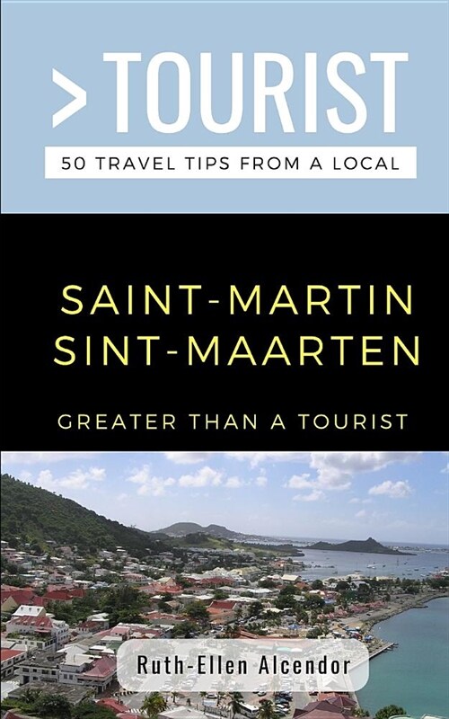 Greater Than a Tourist- Saint-Martin / Sint-Maarten: 50 Travel Tips from a Local (Paperback)