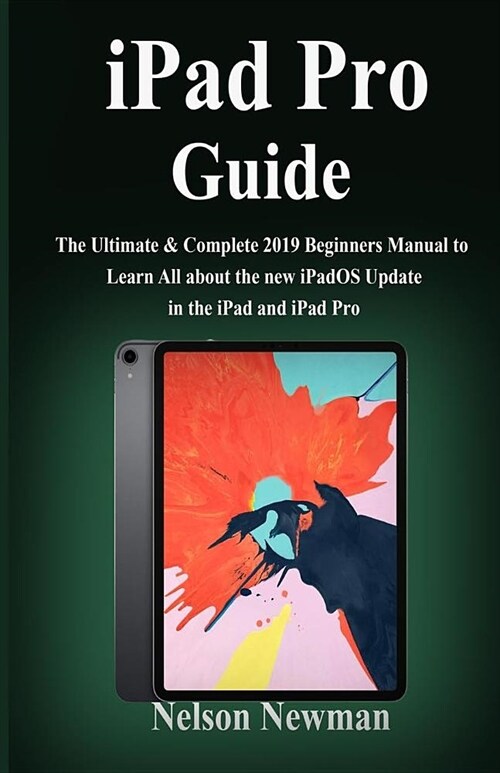 iPad Pro Guide: The Ultimate & Complete 2019 Beginners Manual to Learn All about the new iPadOS Update in the iPad and iPad Pro (Paperback)