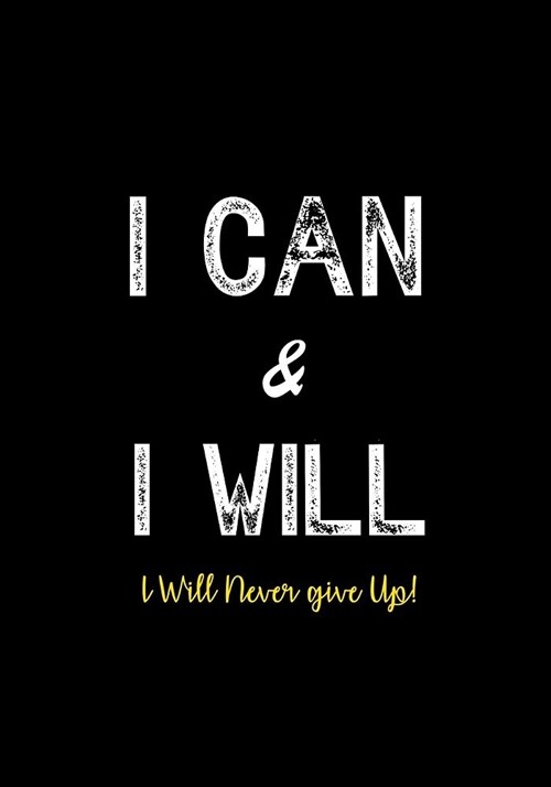 I Can & I Will - I Will Never Give Up!: Inspirational Journal - Notebook to Write In for Men - Women - Lined Paper - Motivational Quotes Journal (Paperback)