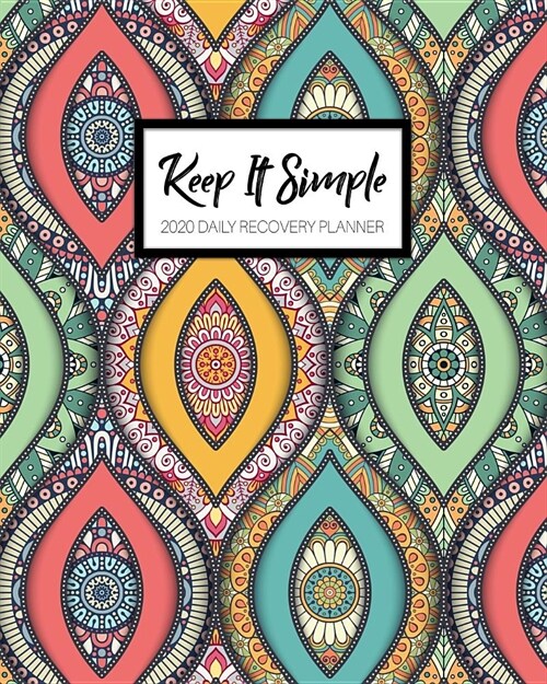 Keep It Simple - 2020 Daily Recovery Planner: Abstract Mandala Art - One Year 52 Week Sobriety Calendar - Meeting Reminder Sponsor Notes Inspirational (Paperback)