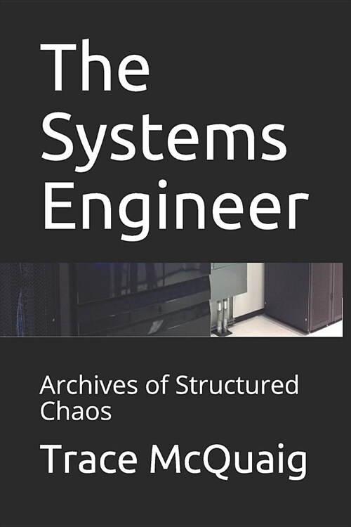 The Systems Engineer: Archives of Structured Chaos (Paperback)
