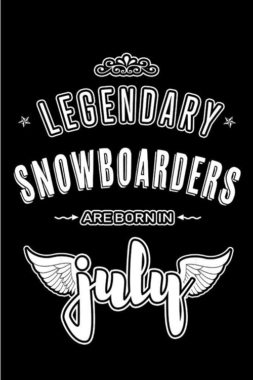 Legendary Snowboarders are born in July: Blank Lined Snowboarder Journal Notebooks Diary as Appreciation, Birthday, Welcome, Farewell, Thank You, Chri (Paperback)