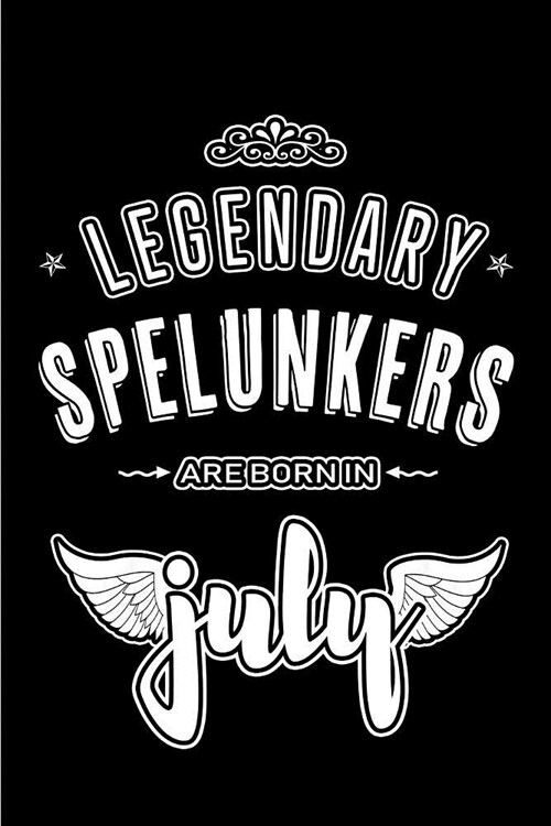 Legendary Spelunkers are born in July: Blank Lined Spelunker Journal Notebooks Diary as Appreciation, Birthday, Welcome, Farewell, Thank You, Christma (Paperback)
