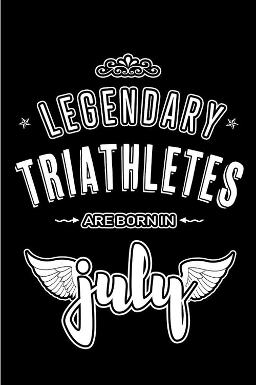 Legendary Triathletes are born in July: Blank Lined Triathlon Journal Notebooks Diary as Appreciation, Birthday, Welcome, Farewell, Thank You, Christm (Paperback)