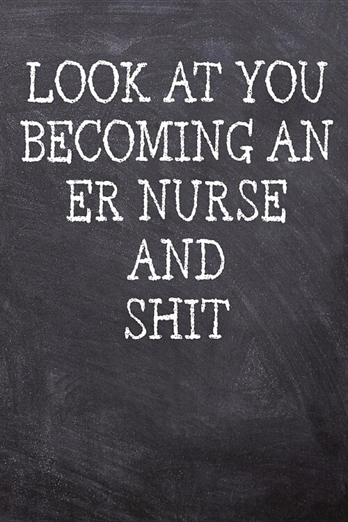 Look At You Becoming An ER Nurse And Shit: College Ruled Notebook - 120 Lined Pages 6 x 9 Inches - Perfect Funny Gag Gift Joke Journal, Diary, Subject (Paperback)