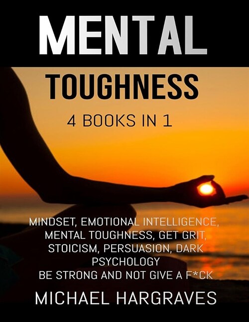 Mental Toughness: 4 Books in 1: Mindset, Emotional Intelligence, Mental Toughness, Get Grit, Stoicism, Persuasion, Dark Psychology, Be S (Paperback)