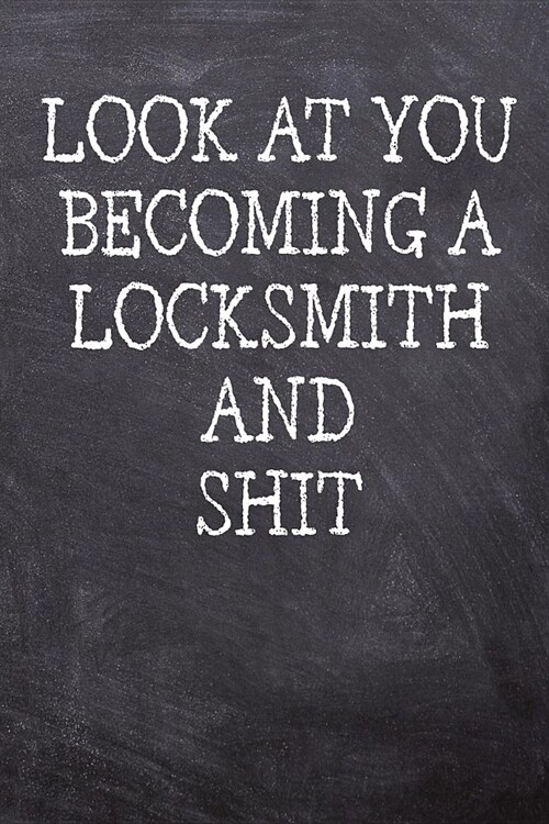 Look At You Becoming A Locksmith And Shit: College Ruled Notebook - 120 Lined Pages 6 x 9 Inches - Perfect Funny Gag Gift Joke Journal, Diary, Subject (Paperback)