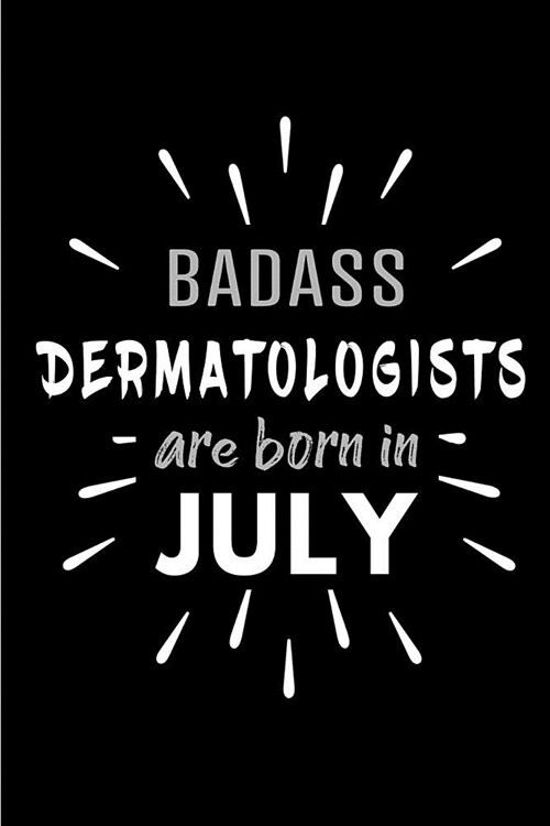 Badass Dermatologists Are Born In July: Blank Lined Funny Dermatology Journal Notebooks Diary as Birthday, Welcome, Farewell, Appreciation, Thank You, (Paperback)