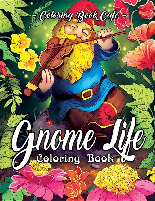 Gnome Life Coloring Book: An Adult Coloring Book Featuring Fun, Whimsical and Beautiful Gnomes for Stress Relief and Relaxation (Paperback)