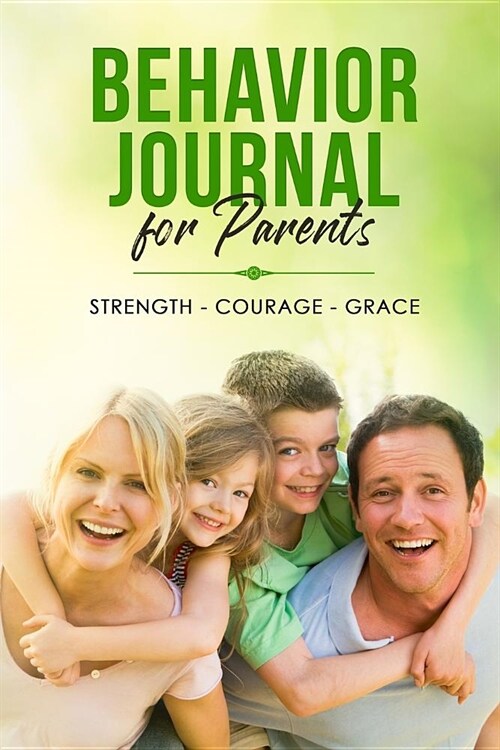 Behavior Journal for Parents: Strength, Courage, Grace - Journaling for Mood Disorders, Behavioral Issues for Our Children and More - 6x9 Glossy Cov (Paperback)