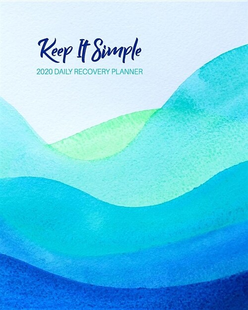 Keep It Simple - 2020 Daily Recovery Planner: Blue Ocean Wave - One Year 52 Week Sobriety Calendar - Meeting Reminder Sponsor Notes Inspirational Quot (Paperback)
