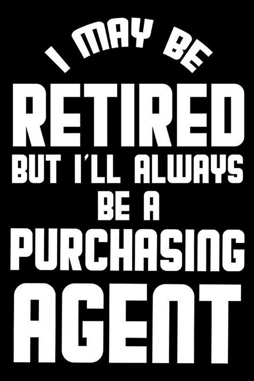 I May Be Retired But Ill Always Be A Purchasing Agent: Retirement Journal, Keepsake Book, Composition Notebook, Gratitude Diary For Retired Purchasin (Paperback)