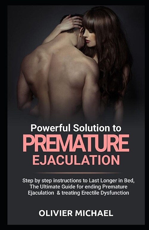 Powerful Solution to Premature Ejaculation: Step by step instructions to Last Longer in Bed, The Ultimate Guide for ending Premature Ejaculation & tre (Paperback)