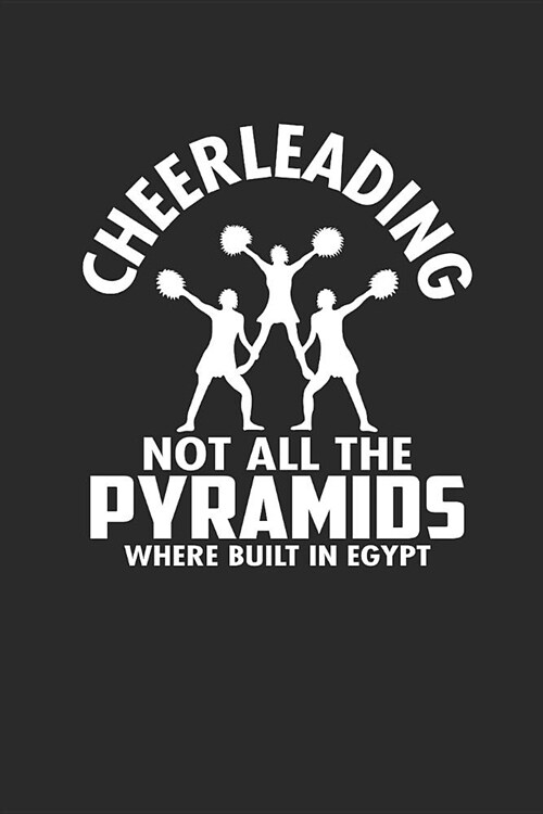 Cheerleading Not All the Pyramids Where Built in Egypt!: Notizbuch CHEER Notebook Cheerleader Journal 6x9 kariert squared (Paperback)