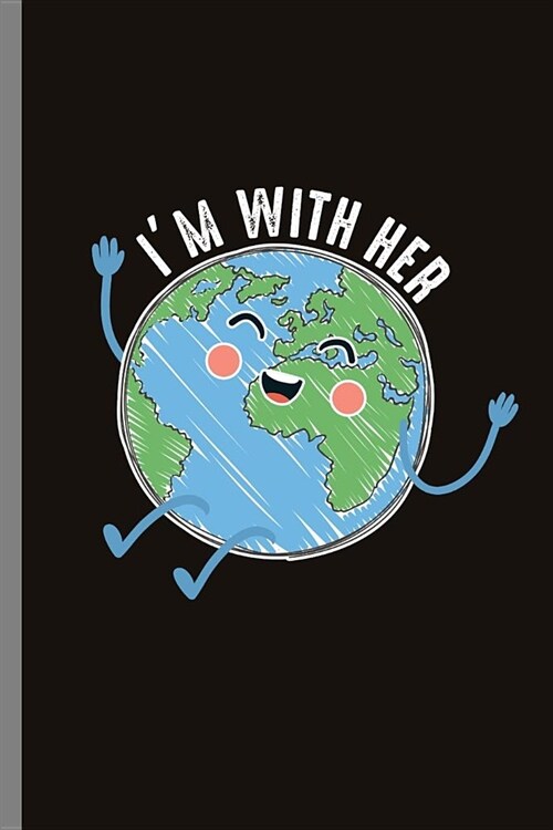 Im with her: Im With Her-Mother Earth Save Mother Earth (6x9) Lined notebook Journal to write in (Paperback)