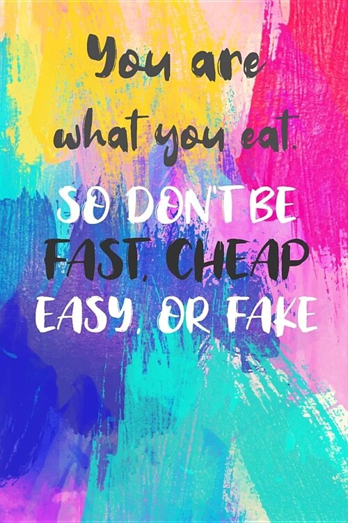 You are What You Eat So Dont Be Fast, Cheap, Easy, or Fake: Food Journal. (Paperback)