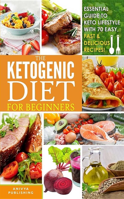 Ketogenic Diet For Beginners - Essential Guide To Keto Lifestyle with 70 Easy, Fast & Delicious Recipes (Paperback)