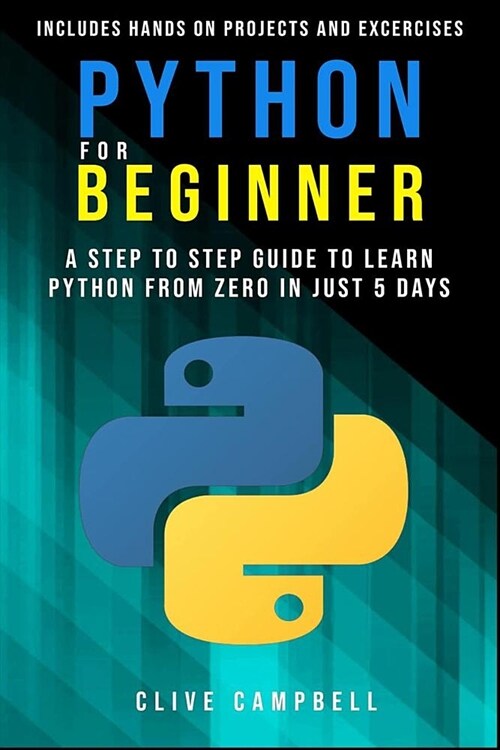 Python for Beginners: A Step-by-Step Guide to Learn Python from Zero in just 5 Days Includes Hands-on-Projects and Exercises (Paperback)