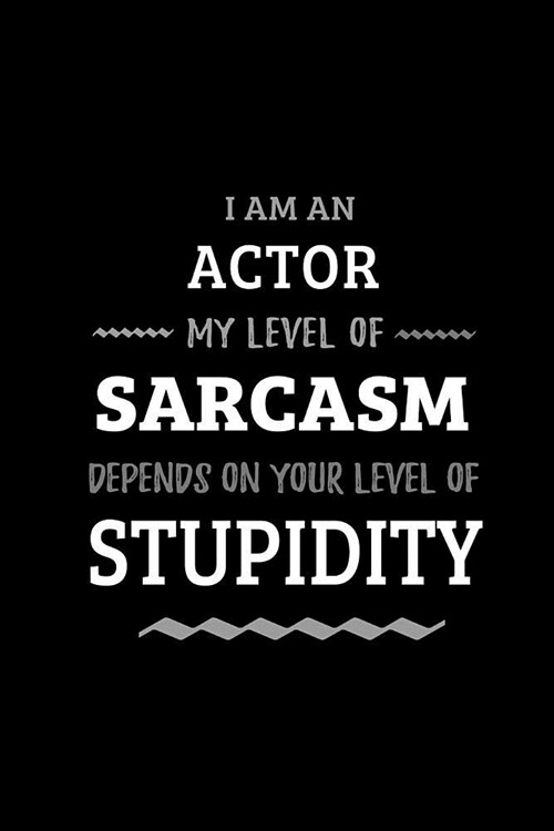 Actor - My Level of Sarcasm Depends On Your Level of Stupidity: Blank Lined Funny Acting Journal Notebook Diary as a Perfect Gag Birthday, Appreciatio (Paperback)
