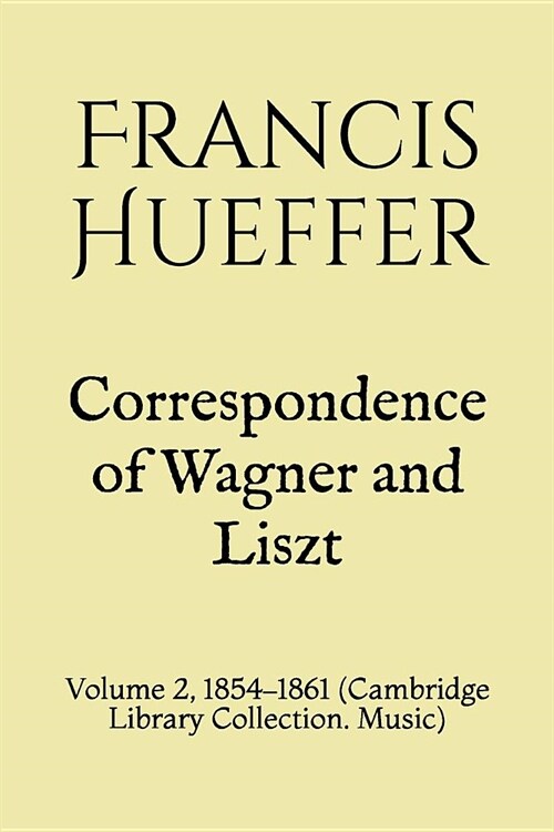 Correspondence of Wagner and Liszt: Volume 2, 1854-1861 (Cambridge Library Collection. Music) (Paperback)