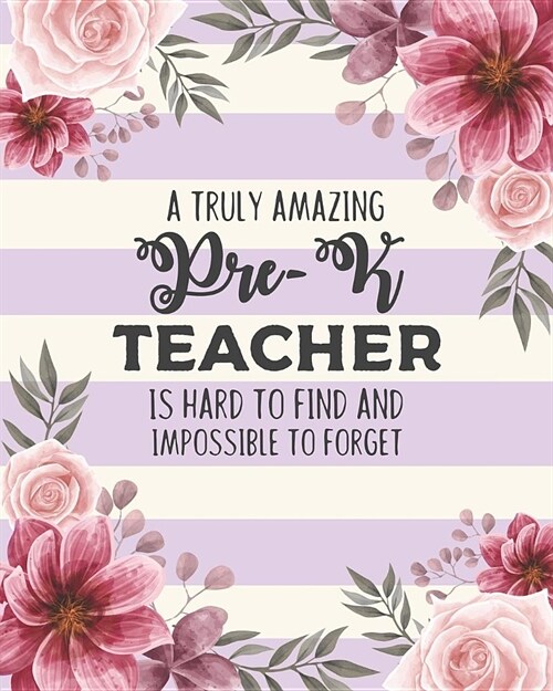 A Truly Amazing Pre-K Teacher Is Hard To Find And Impossible To Forget: Floral College Ruled Lined Notebook and Appreciation Gift for Pre-Kindergarten (Paperback)