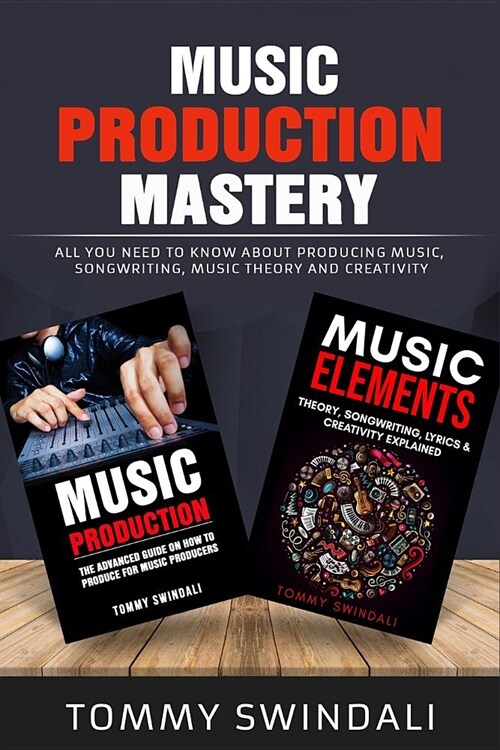 Music Production Mastery: All You Need to Know About Producing Music, Songwriting, Music Theory and Creativity (Paperback)