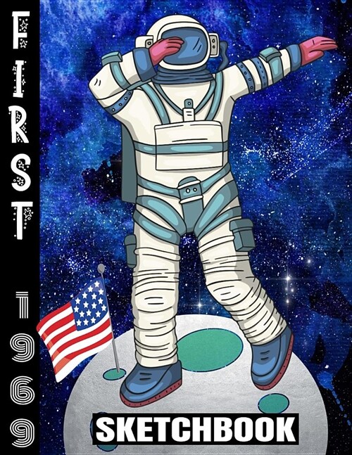 First 1969 Sketchbook: Dabbing Astronaut/First Steps On The Moon/50th Anniversary/USA Flag/Art Blank Paper Drawing Pad/Scrap Book/8.5x11 A4 (Paperback)