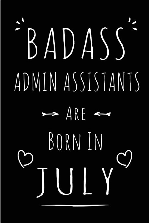 Badass Admin Assistants Are Born In July: Blank Lined Funny Administrative Assistant Journal Notebooks Diary as Birthday, Welcome, Farewell, Appreciat (Paperback)