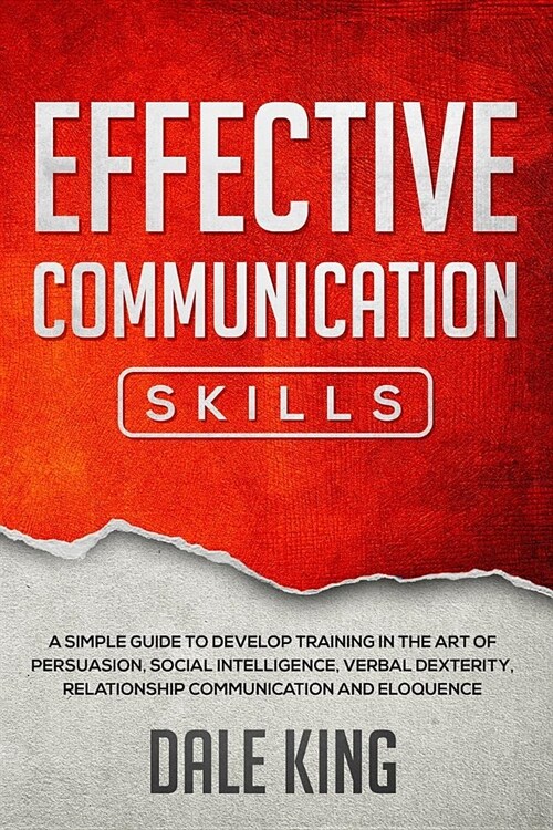 effective communication skills: A simple guide to develop training in the art of persuasion, social intelligence, verbal dexterity, relationship commu (Paperback)