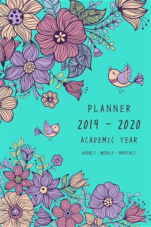 Planner 2019-2020 Academic Year: 6x9 Weekly Monthly Notebook Organizer Medium with Hourly Time Slots Vintage Flower Bird Design Turquoise (Paperback)