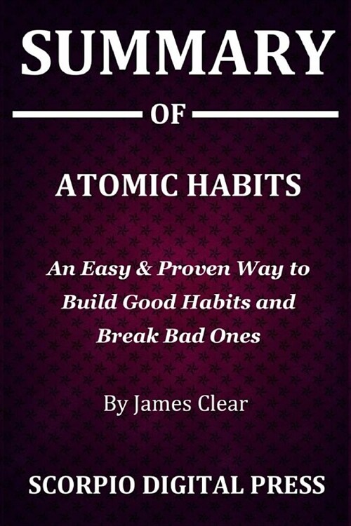 Summary Of Atomic Habits: An Easy & Proven Way to Build Good Habits and Break Bad Ones By James Clear (Paperback)