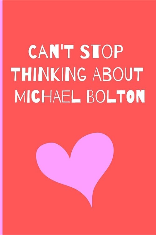 Cant Stop Thinking About Michael Bolton: Fan Novelty Notebook / Journal / Gift / Diary 120 Lined Pages (6 x 9) Medium Portable Size (Paperback)