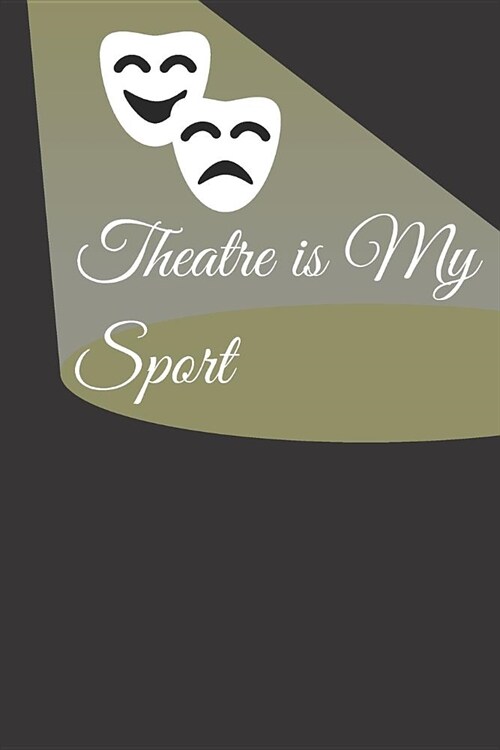 Theatre is My Sport: Theater Drama journal Notebook for Actor Actress Acting Theatre: Lined pages To Write-in (Paperback)