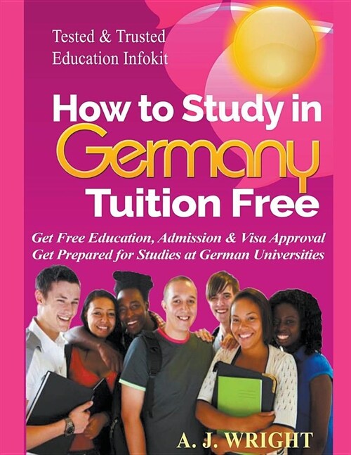 How to Study in Germany Tuition Free - Get Free Education, Admission & Visa Approval, Get Prepared for Studies at German Universities (Paperback)