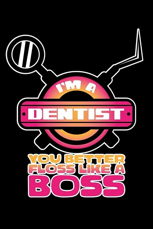 Im A Dentist You Better Floss Like a Boss: 120 Pages, Soft Matte Cover, 6 x 9 (Paperback)