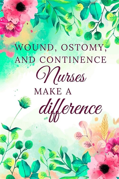 Wound, Ostomy, And Continence Nurses Make A Difference: Nurse Journal, Nurse Gifts, Nurse Appreciation Gifts (6 x 9 Lined Notebook, 120 pages) (Paperback)