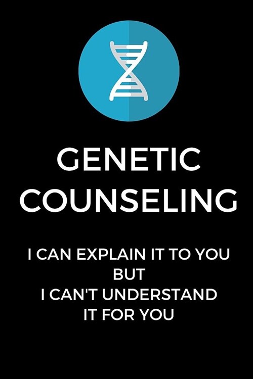Genetic Counseling I Can Explain It To You, But I Cant Understand It For You: Funny Genetic Counselor Gag Gift, Coworker Genetic Counselor Journal (6 (Paperback)