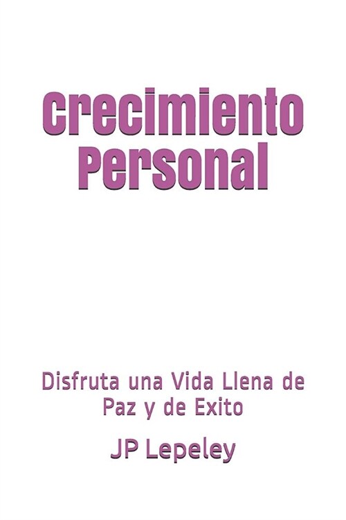 Crecimiento Personal: Disfruta una Vida Llena de Paz y de Exito (Paperback)