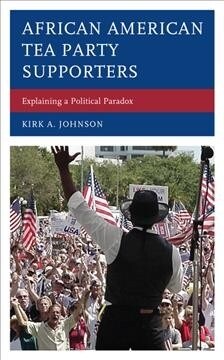 African American Tea Party Supporters: Explaining a Political Paradox (Hardcover)